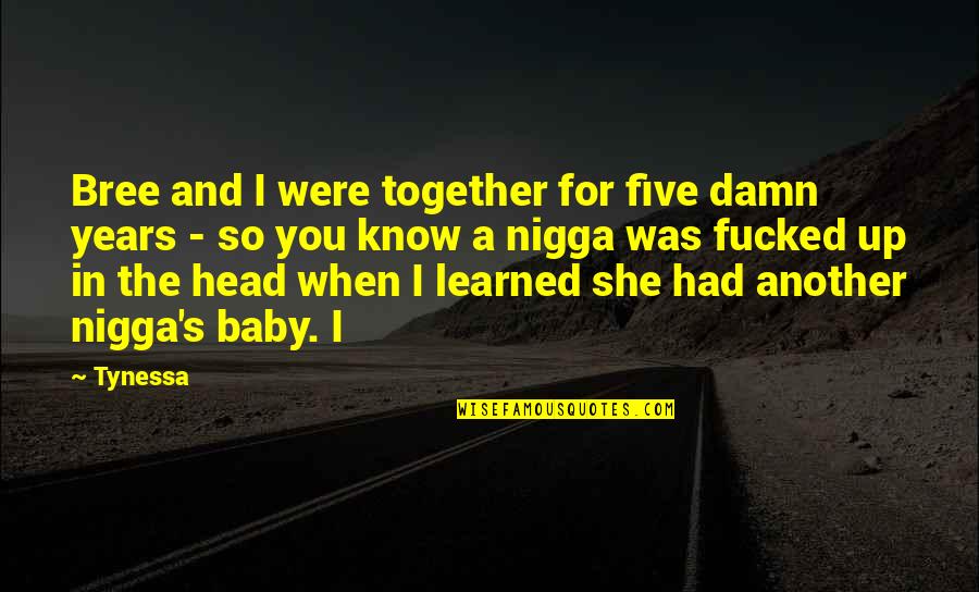 Dont Mind Others Quotes By Tynessa: Bree and I were together for five damn Dont Mind Others Quotes By Tynessa: Bree and I were together for five damn