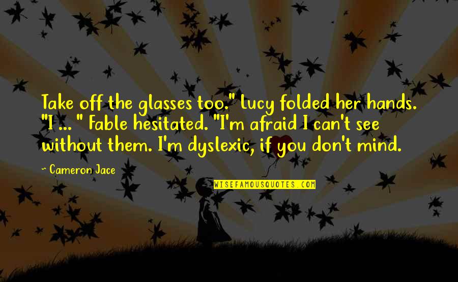 Don't Mind Them Quotes By Cameron Jace: Take off the glasses too." Lucy folded her