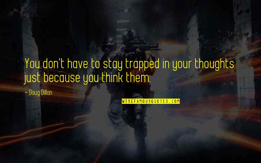 Don't Mind Them Quotes By Doug Dillon: You don't have to stay trapped in your