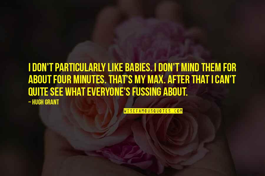 Don't Mind Them Quotes By Hugh Grant: I don't particularly like babies. I don't mind