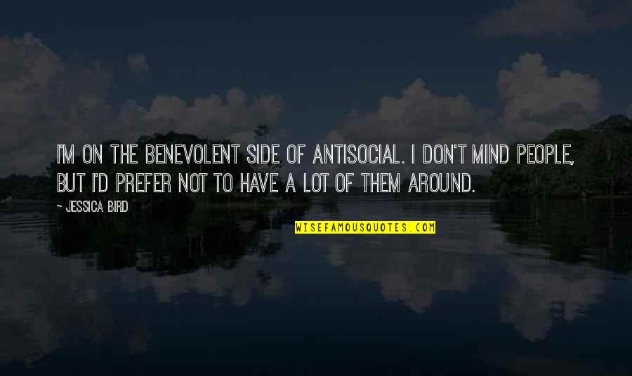 Don't Mind Them Quotes By Jessica Bird: I'm on the benevolent side of antisocial. I