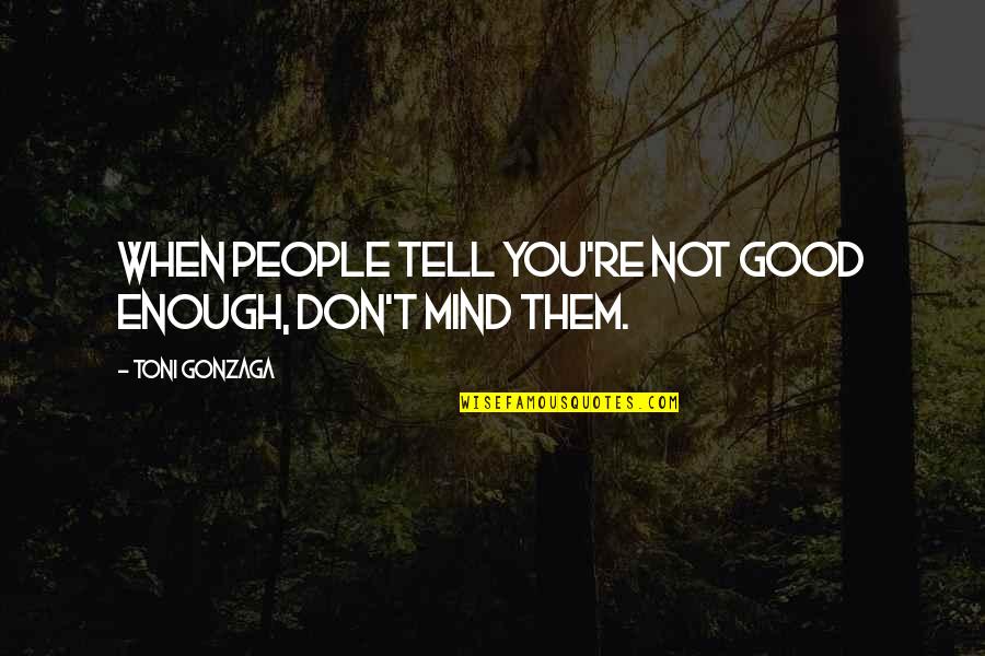 Don't Mind Them Quotes By Toni Gonzaga: When people tell you're not good enough, don't