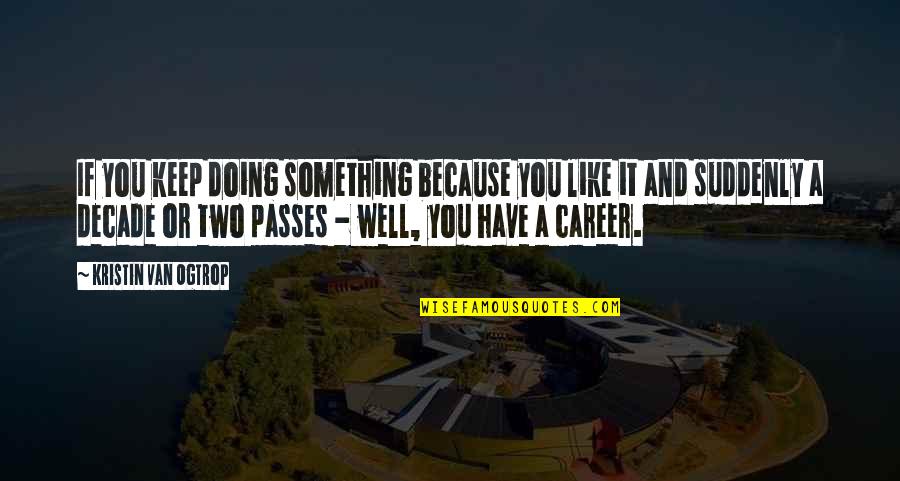 Don't Misjudge Me Quotes By Kristin Van Ogtrop: If you keep doing something because you like