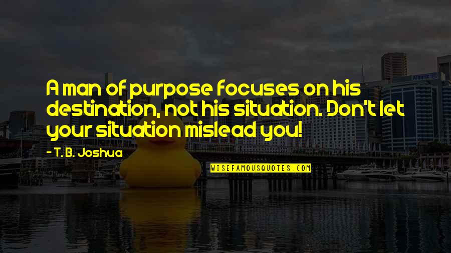 Don't Mislead Quotes By T. B. Joshua: A man of purpose focuses on his destination,