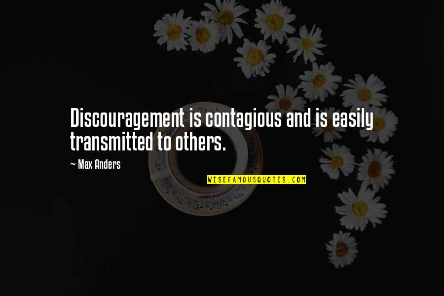 Dont Miss Life Quotes By Max Anders: Discouragement is contagious and is easily transmitted to