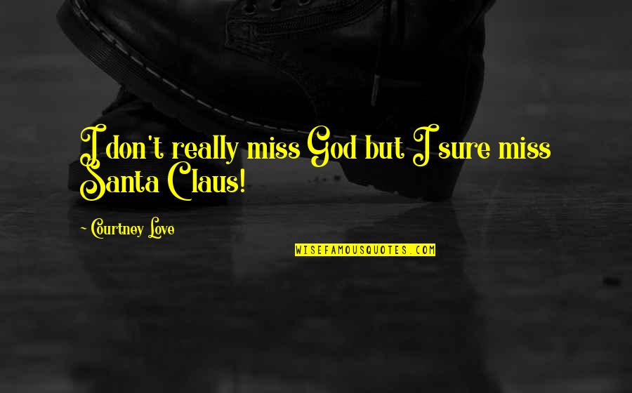 Don't Miss Love Quotes By Courtney Love: I don't really miss God but I sure Don't Miss Love Quotes By Courtney Love: I don't really miss God but I sure