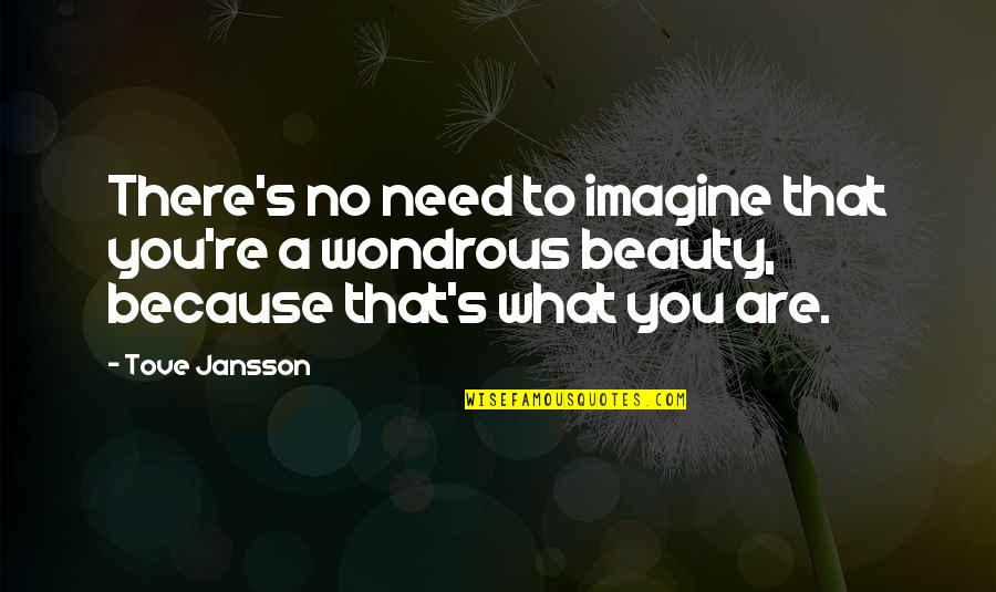 Don't Miss Me Later Quotes By Tove Jansson: There's no need to imagine that you're a