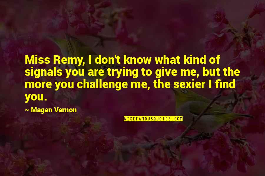 Don't Miss Me Quotes By Magan Vernon: Miss Remy, I don't know what kind of