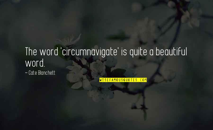Don't Miss Me So Much Quotes By Cate Blanchett: The word 'circumnavigate' is quite a beautiful word. Don't Miss Me So Much Quotes By Cate Blanchett: The word 'circumnavigate' is quite a beautiful word.