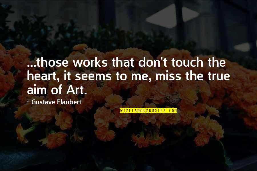 Don't Miss Me Too Much Quotes By Gustave Flaubert: ...those works that don't touch the heart, it