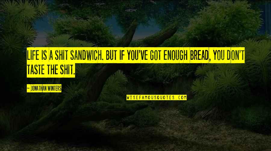 Don't Miss Me Too Much Quotes By Jonathan Winters: Life is a shit sandwich. But if you've