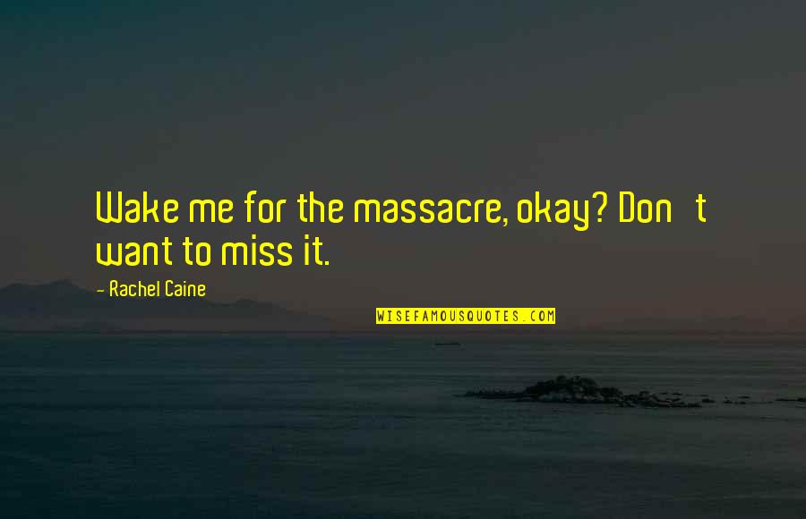 Don't Miss Me Too Much Quotes By Rachel Caine: Wake me for the massacre, okay? Don't want