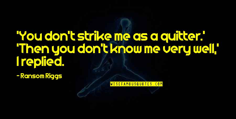 Don't Miss Me Too Much Quotes By Ransom Riggs: 'You don't strike me as a quitter.' 'Then
