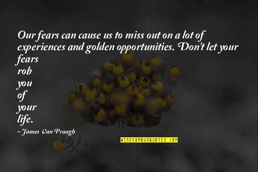 Don't Miss Opportunity Quotes By James Van Praagh: Our fears can cause us to miss out