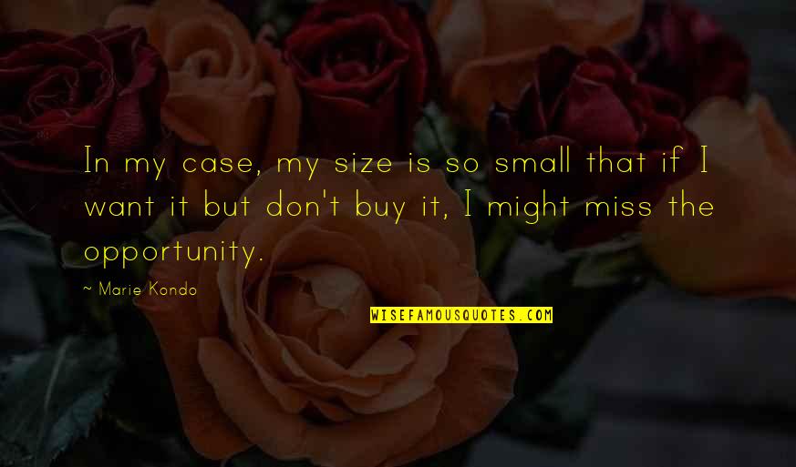 Don't Miss Opportunity Quotes By Marie Kondo: In my case, my size is so small