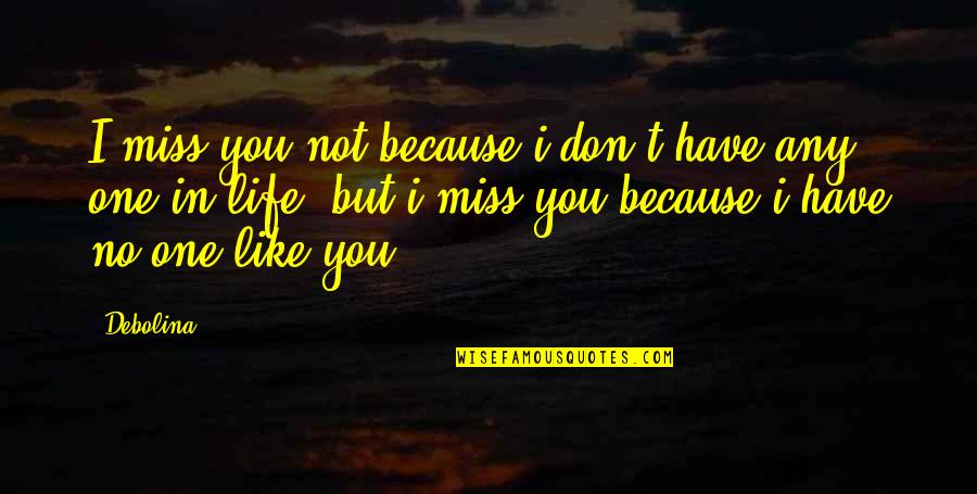 Don't Miss Out Life Quotes By Debolina: I miss you not because i don't have