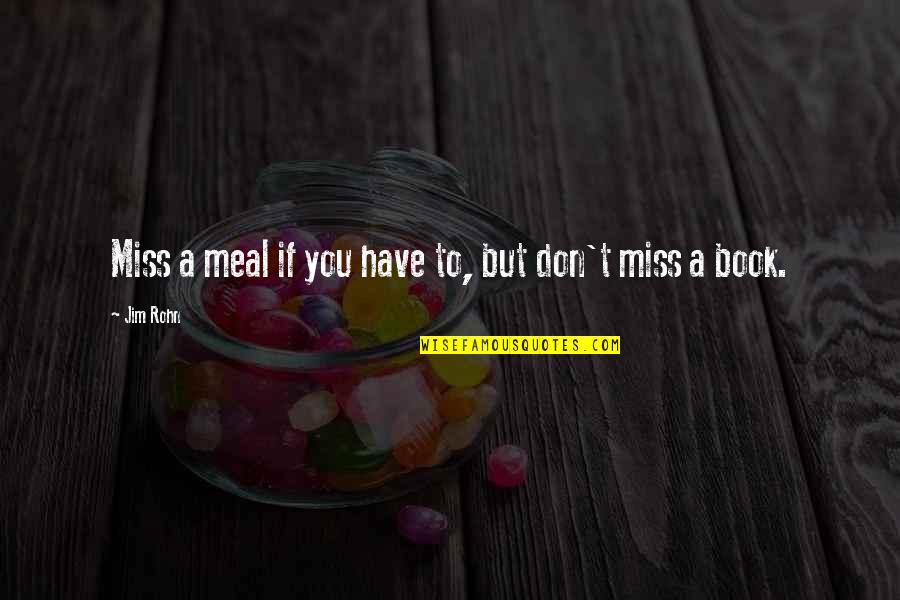 Don't Miss Quotes By Jim Rohn: Miss a meal if you have to, but