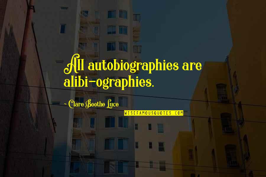 Don't Miss The Moment Quotes By Clare Boothe Luce: All autobiographies are alibi-ographies.