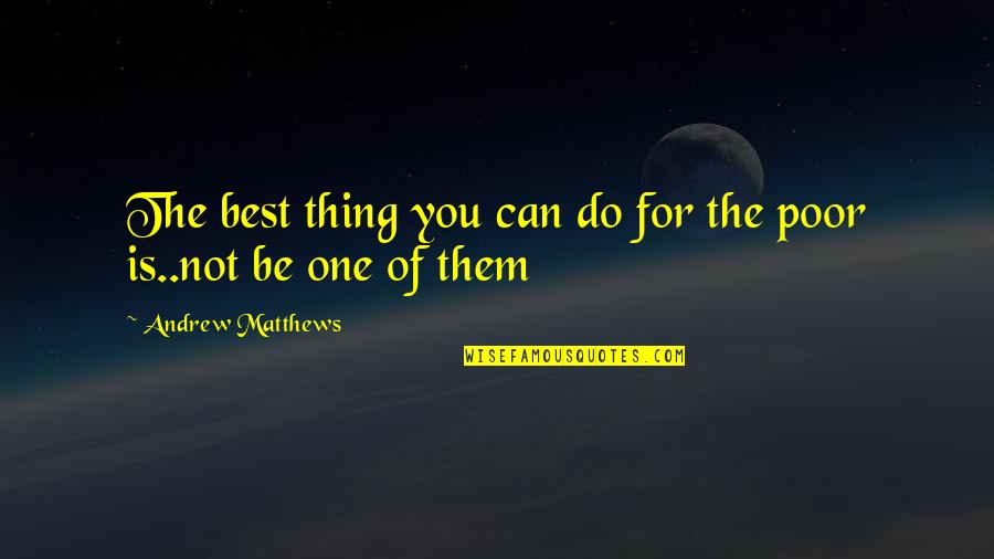 Dont Miss The Opportunity Quotes By Andrew Matthews: The best thing you can do for the Dont Miss The Opportunity Quotes By Andrew Matthews: The best thing you can do for the