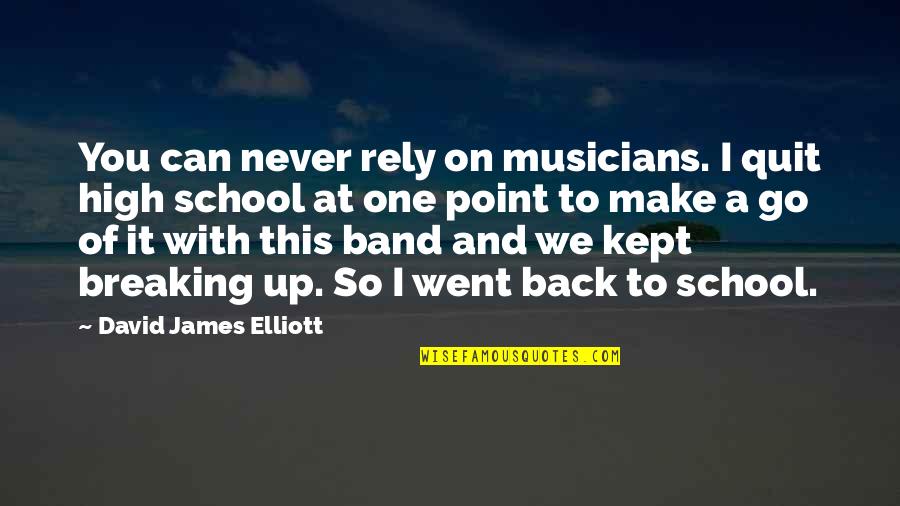 Don't Miss This Event Quotes By David James Elliott: You can never rely on musicians. I quit