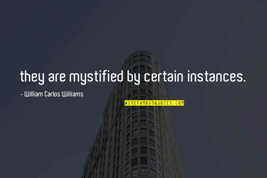 Don't Miss This Event Quotes By William Carlos Williams: they are mystified by certain instances.