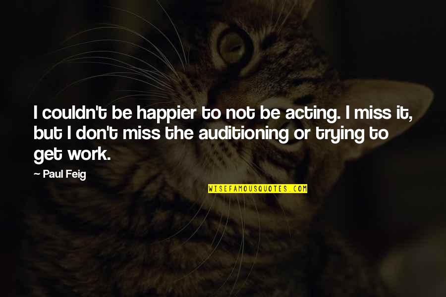 Don't Miss Us Quotes By Paul Feig: I couldn't be happier to not be acting.
