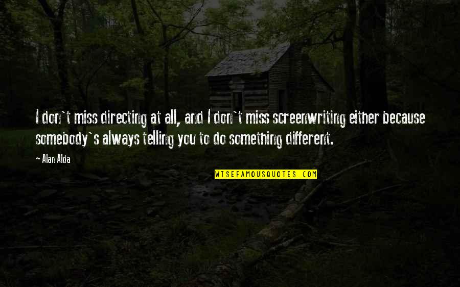 Don't Miss You Quotes By Alan Alda: I don't miss directing at all, and I Don't Miss You Quotes By Alan Alda: I don't miss directing at all, and I