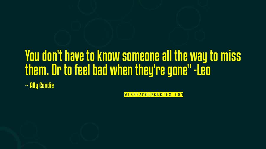Don't Miss You Quotes By Ally Condie: You don't have to know someone all the Don't Miss You Quotes By Ally Condie: You don't have to know someone all the