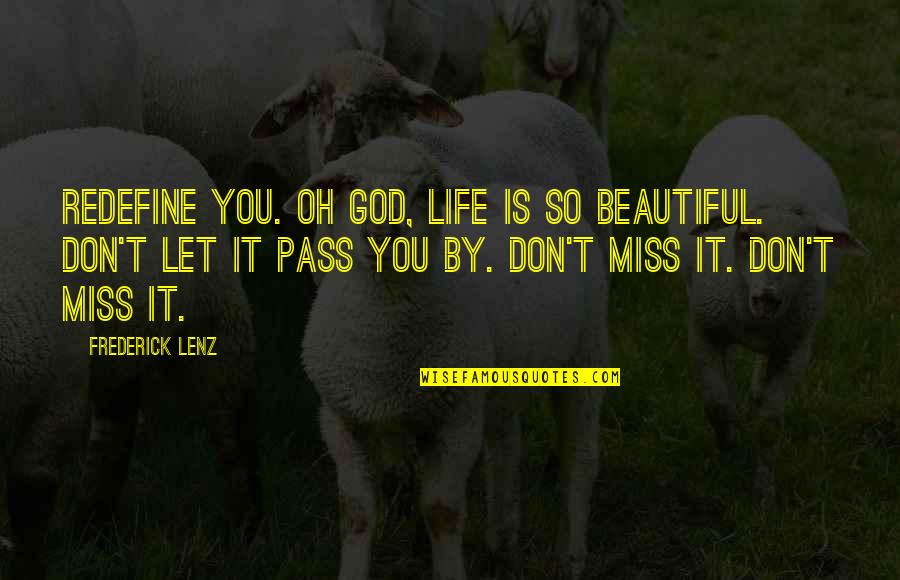 Don't Miss You Quotes By Frederick Lenz: Redefine you. Oh God, life is so beautiful.