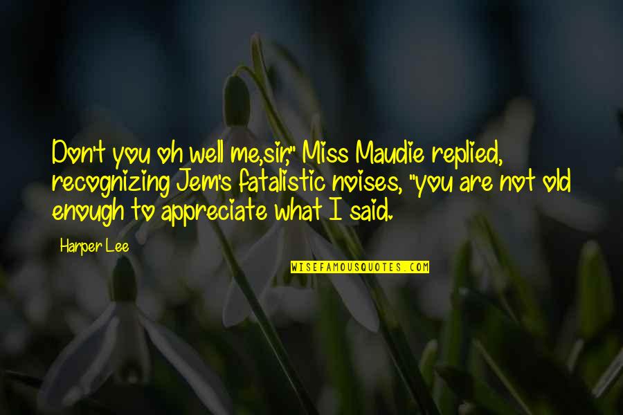 Don't Miss You Quotes By Harper Lee: Don't you oh well me,sir," Miss Maudie replied,