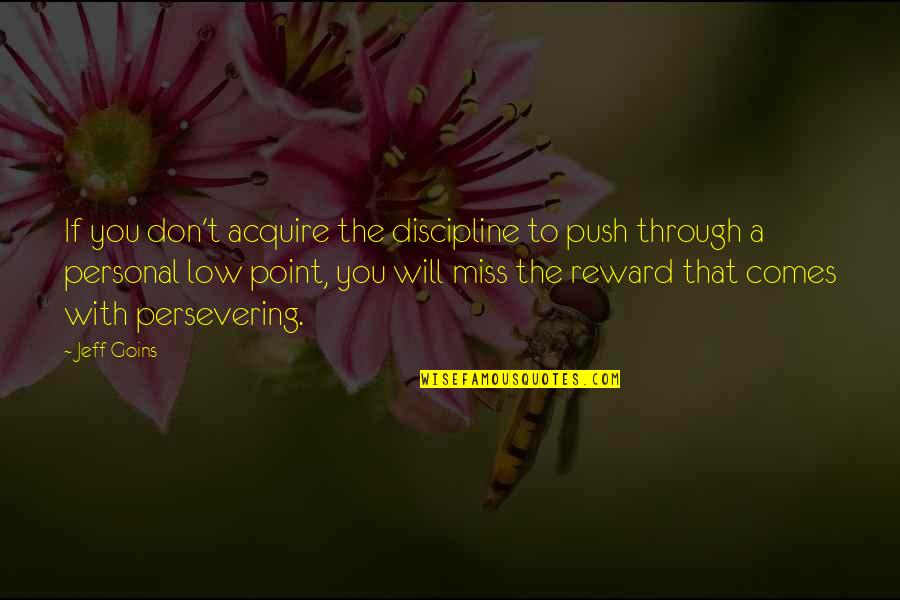 Don't Miss You Quotes By Jeff Goins: If you don't acquire the discipline to push