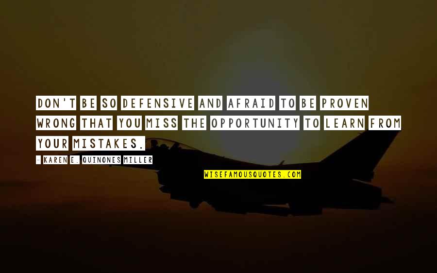 Don't Miss You Quotes By Karen E. Quinones Miller: Don't be so defensive and afraid to be Don't Miss You Quotes By Karen E. Quinones Miller: Don't be so defensive and afraid to be