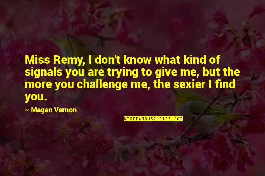 Don't Miss You Quotes By Magan Vernon: Miss Remy, I don't know what kind of Don't Miss You Quotes By Magan Vernon: Miss Remy, I don't know what kind of
