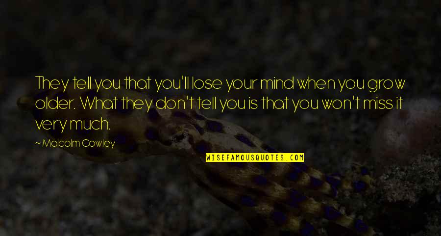 Don't Miss You Quotes By Malcolm Cowley: They tell you that you'll lose your mind Don't Miss You Quotes By Malcolm Cowley: They tell you that you'll lose your mind