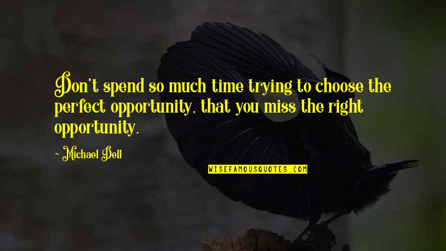 Don't Miss You Quotes By Michael Dell: Don't spend so much time trying to choose Don't Miss You Quotes By Michael Dell: Don't spend so much time trying to choose