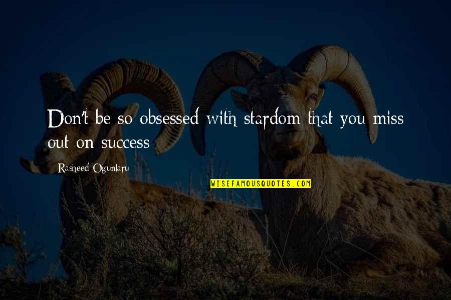 Don't Miss You Quotes By Rasheed Ogunlaru: Don't be so obsessed with stardom that you Don't Miss You Quotes By Rasheed Ogunlaru: Don't be so obsessed with stardom that you