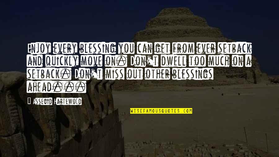 Don't Miss Your Blessing Quotes By Assegid Habtewold: Enjoy every blessing you can get from ever