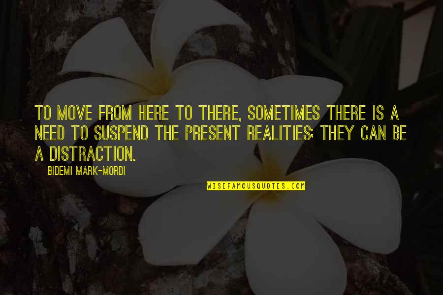 Don't Miss Your Chance Quotes By Bidemi Mark-Mordi: To move from here to there, sometimes there Don't Miss Your Chance Quotes By Bidemi Mark-Mordi: To move from here to there, sometimes there