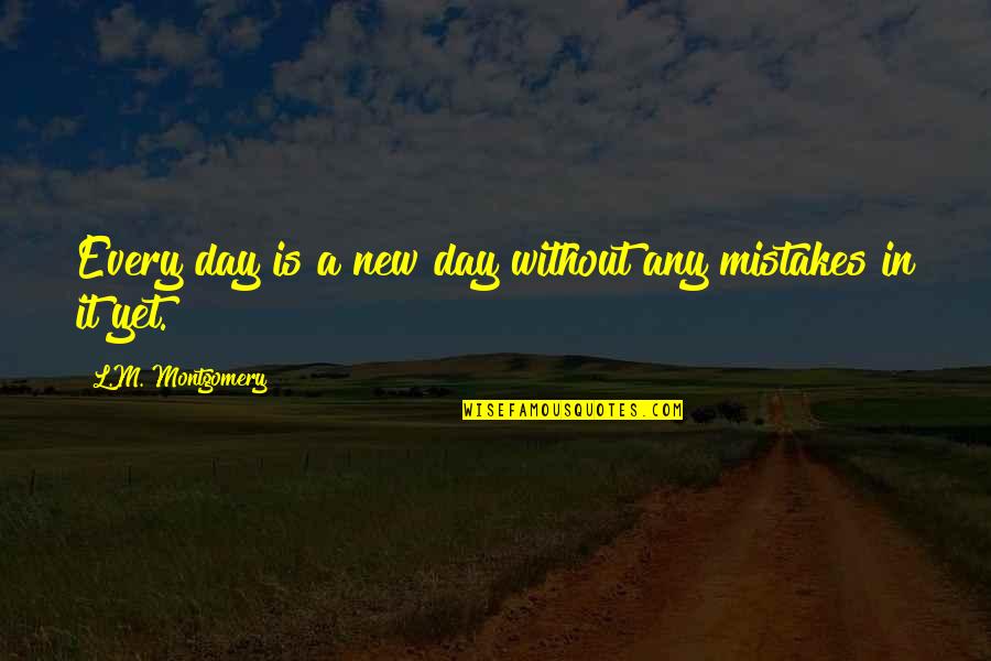 Don't Miss Your Chance Quotes By L.M. Montgomery: Every day is a new day without any