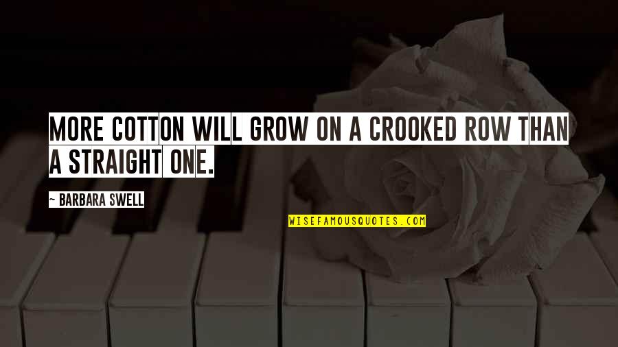 Don't Missed Opportunities Quotes By Barbara Swell: More cotton will grow on a crooked row Don't Missed Opportunities Quotes By Barbara Swell: More cotton will grow on a crooked row