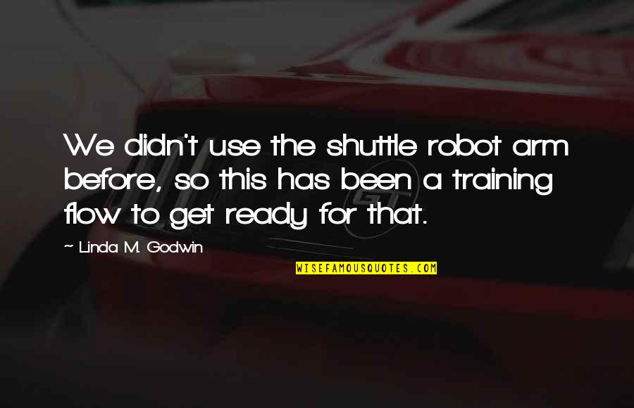 Don't Missed Opportunities Quotes By Linda M. Godwin: We didn't use the shuttle robot arm before, Don't Missed Opportunities Quotes By Linda M. Godwin: We didn't use the shuttle robot arm before,
