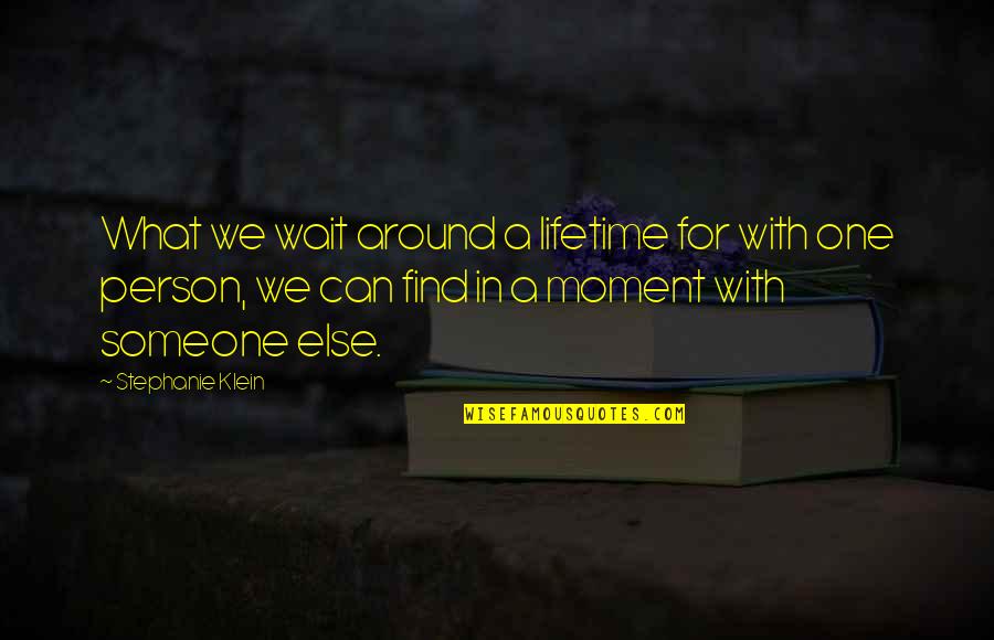 Don't Missed Opportunities Quotes By Stephanie Klein: What we wait around a lifetime for with Don't Missed Opportunities Quotes By Stephanie Klein: What we wait around a lifetime for with