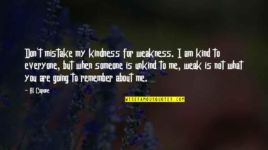 Don't Mistake Kindness For Weakness Quotes By Al Capone: Don't mistake my kindness for weakness. I am