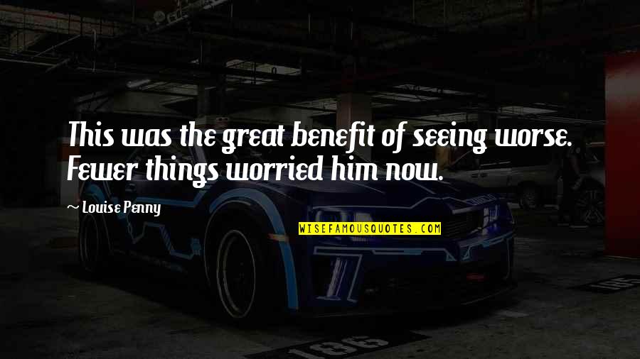 Don't Mistake My Kindness Weakness Quotes By Louise Penny: This was the great benefit of seeing worse.