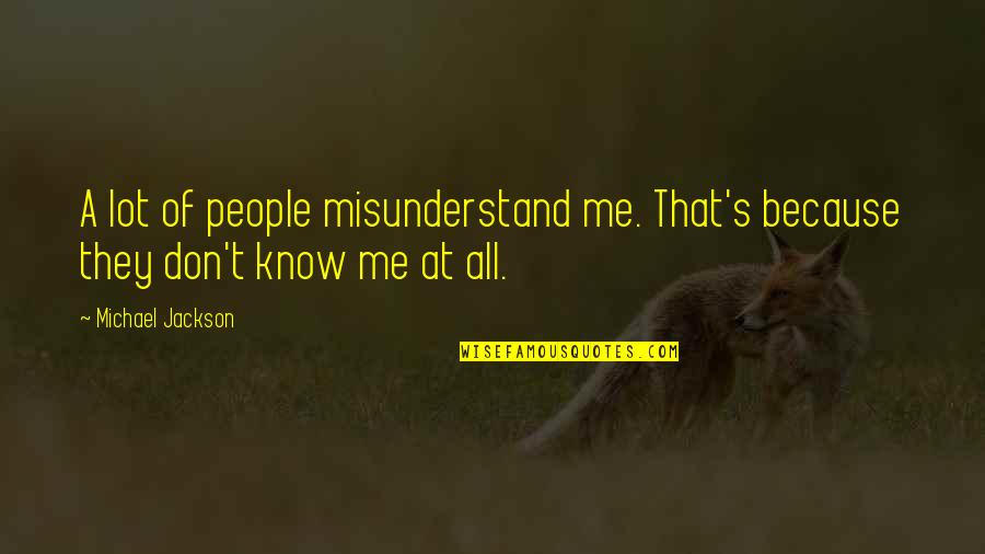 Don't Misunderstand Me Quotes By Michael Jackson: A lot of people misunderstand me. That's because