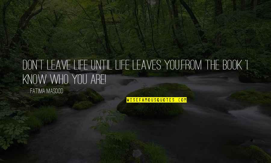 Dont Misunderstand My Silence Quotes By Fatima Masood: Don't leave life until life leaves you.from the