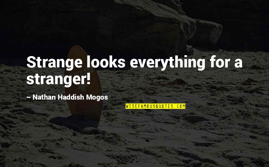 Don't Mix Business And Pleasure Quotes By Nathan Haddish Mogos: Strange looks everything for a stranger! Don't Mix Business And Pleasure Quotes By Nathan Haddish Mogos: Strange looks everything for a stranger!