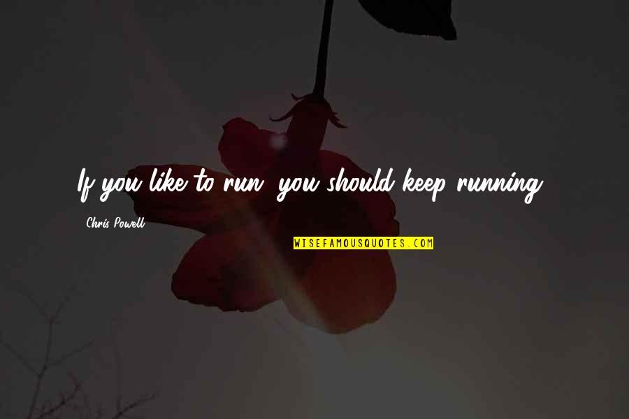 Don't Moan About Life Quotes By Chris Powell: If you like to run, you should keep