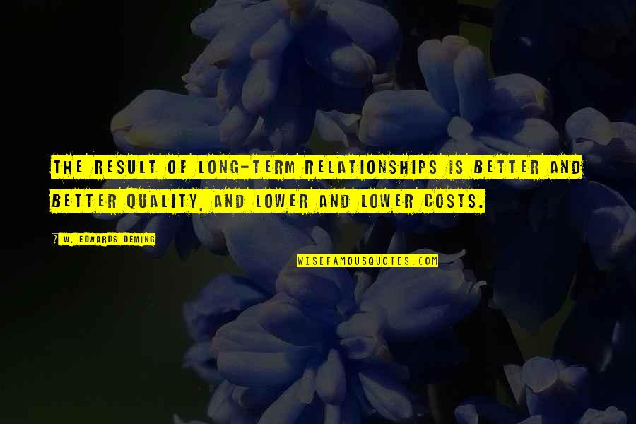 Don't Moan At Me Quotes By W. Edwards Deming: The result of long-term relationships is better and