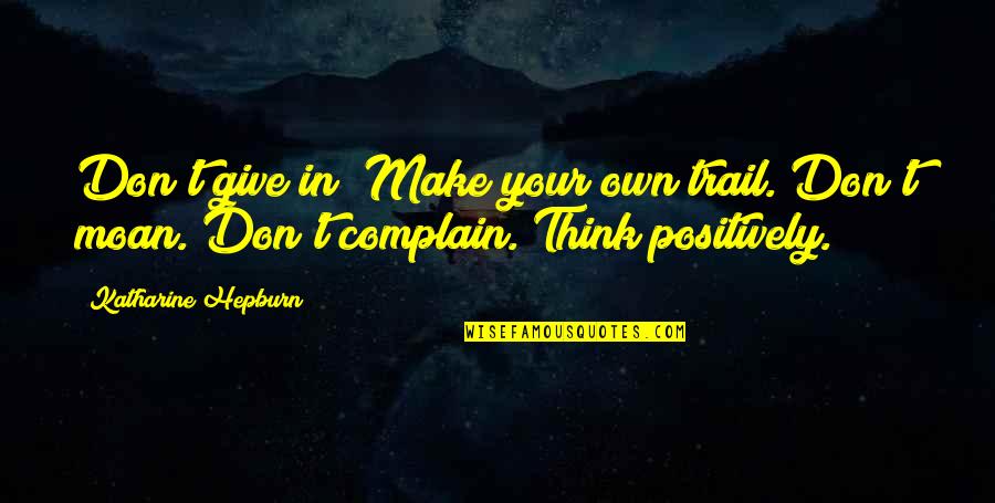 Don't Moan Quotes By Katharine Hepburn: Don't give in! Make your own trail. Don't